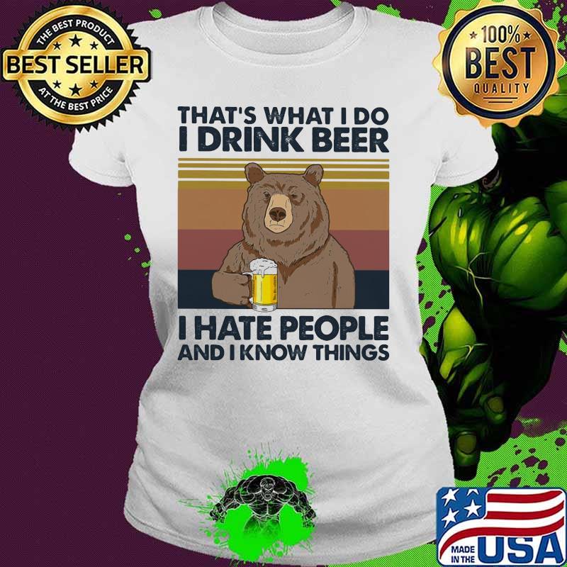 Bear that's what i do i drink beer i hate people and i know things vintage retro white s Ladies tee Bear that's what i do i drink beer i hate people and i know things vintage retro white s Ladies tee
