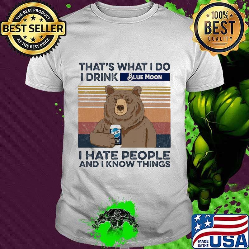Bear that's what i do i drink blue moon i hate people and i know things vintage retro shirt