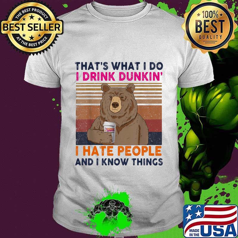 Bear that's what i do i drink dunkin donuts lite i hate people and i know things vintage retro shirt