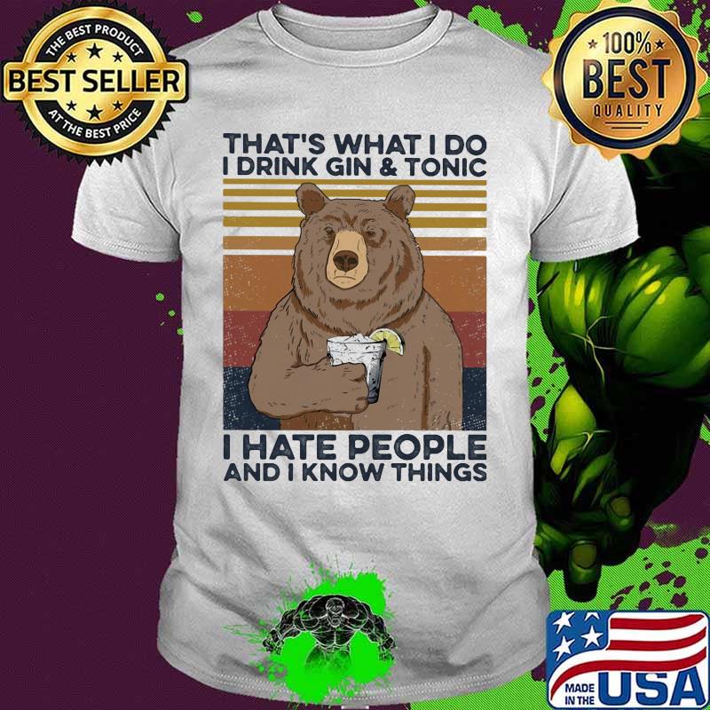 Bear That's what I do I drink gin and tonic I hate people and I know things vintage retro shirt