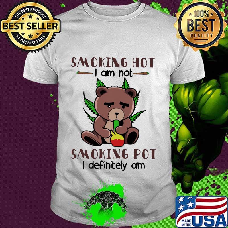 Bear weed smoking hot i am not smoking pot i definitely am shirt