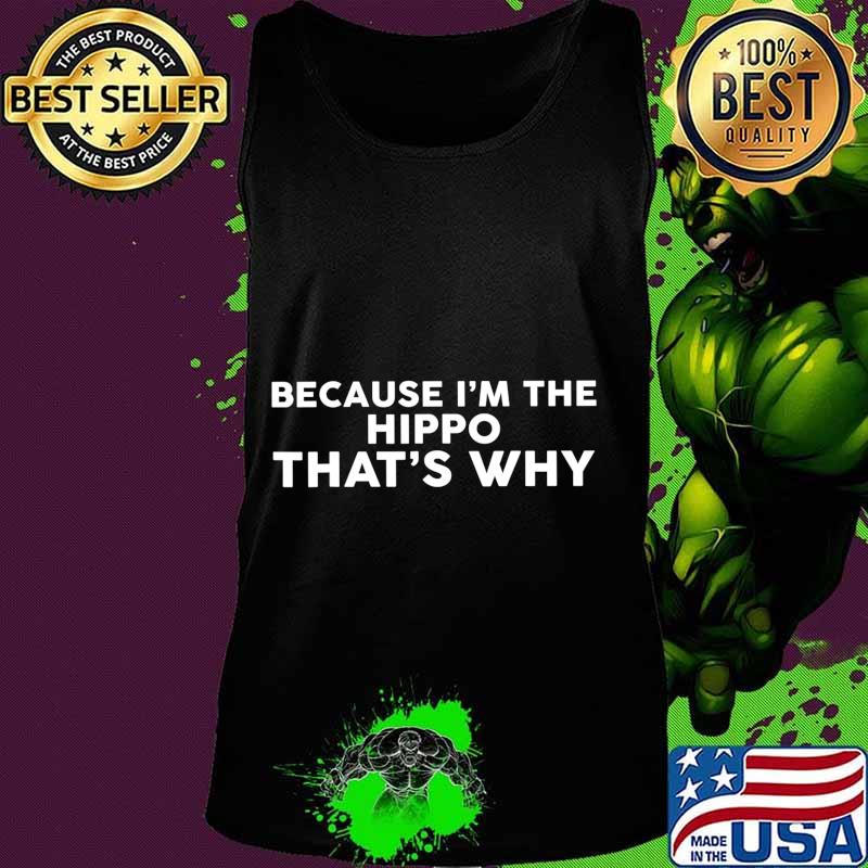Because I'm The HIPPO That's Why T-Shirt Tank top Because I'm The HIPPO That's Why T-Shirt Tank top