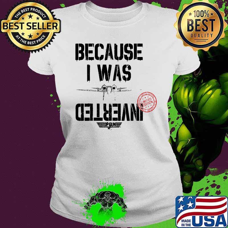 Because i was inverted top gun 2020 s Ladies tee Because i was inverted top gun 2020 s Ladies tee