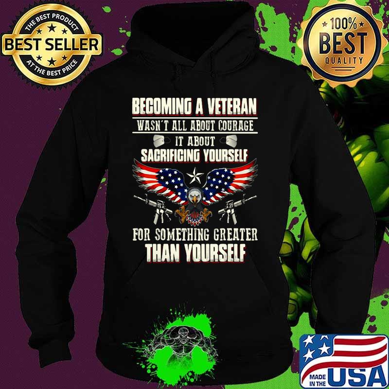 BECOMING A VETERAN WASN'T ALL ABOUT COURAGE IT ABOUT SACRIFICING YOURSELF THAN YOURSELF EAGLE GUN AMERICAN FLAG SHIRT Hoodie BECOMING A VETERAN WASN'T ALL ABOUT COURAGE IT ABOUT SACRIFICING YOURSELF THAN YOURSELF EAGLE GUN AMERICAN FLAG SHIRT Hoodie