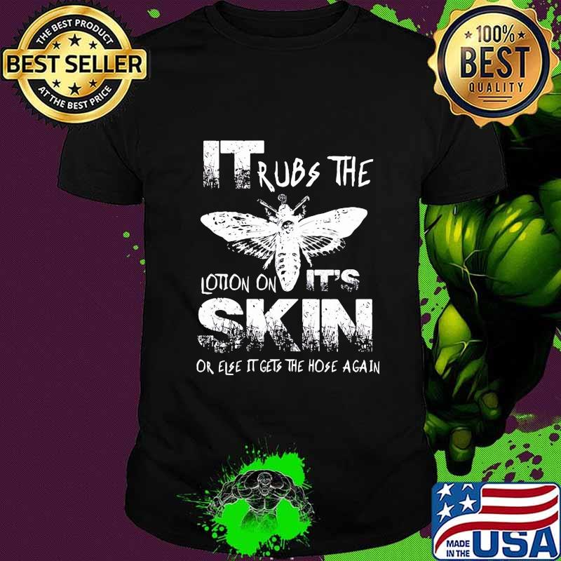 Bee it rubs the lotion on it's skin or else it gets the hose again shirt