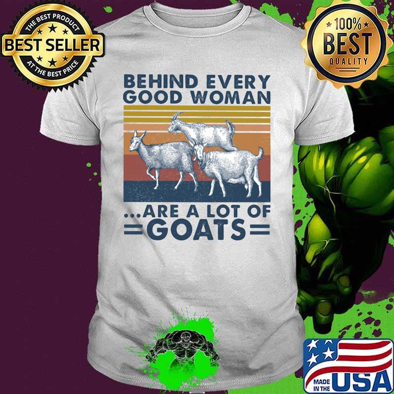 BEHIND EVERY GOOD WOMAN ARE A LOT OF GOATS VINTAGE RETRO SHIRT