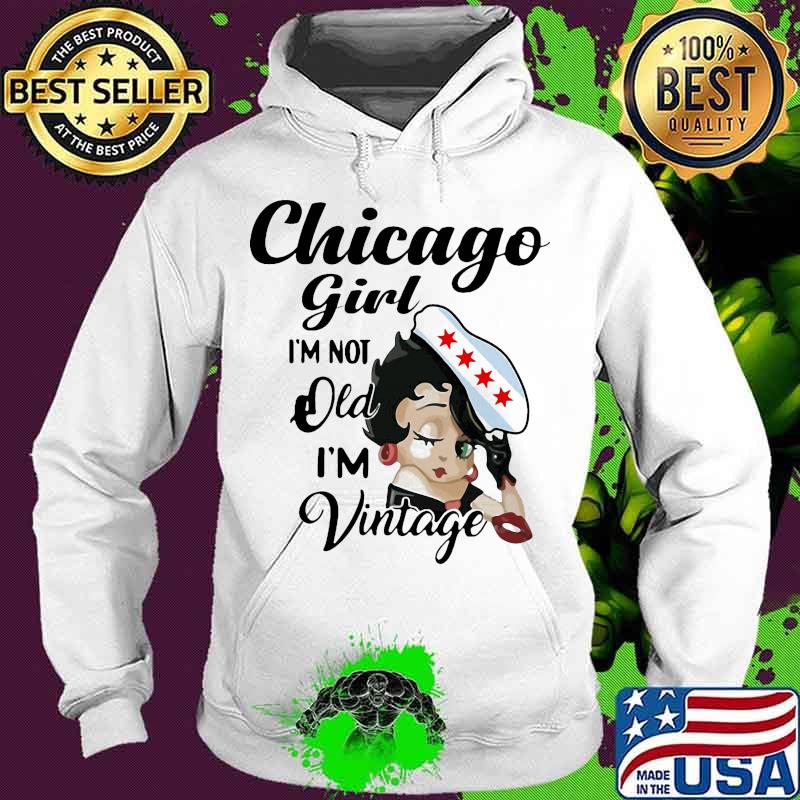 Betty boop chicago girl i'm not old i'm vintage s Hoodie Betty boop chicago girl i'm not old i'm vintage s Hoodie