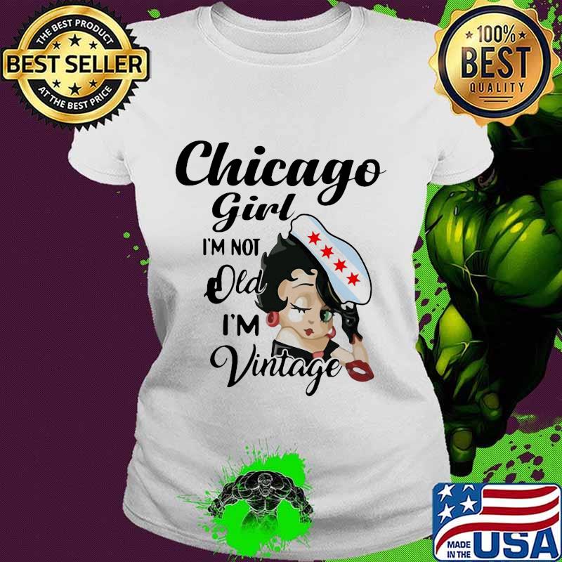 Betty boop chicago girl i'm not old i'm vintage s Ladies tee Betty boop chicago girl i'm not old i'm vintage s Ladies tee