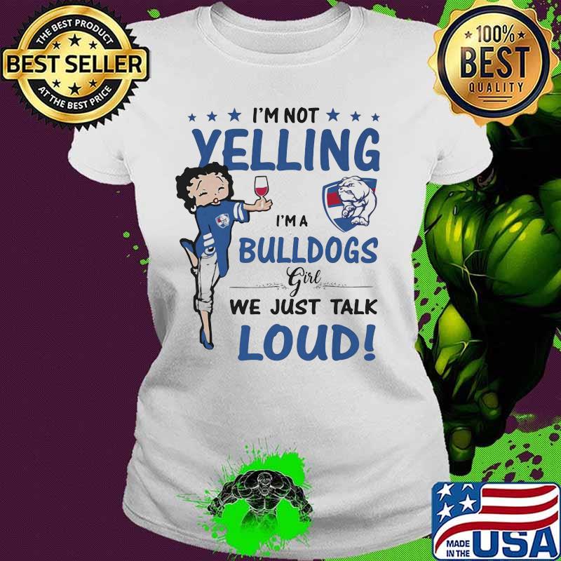Betty boop i'm not yelling i'm a bulldogs girl we just talk loud s Ladies tee Betty boop i'm not yelling i'm a bulldogs girl we just talk loud s Ladies tee