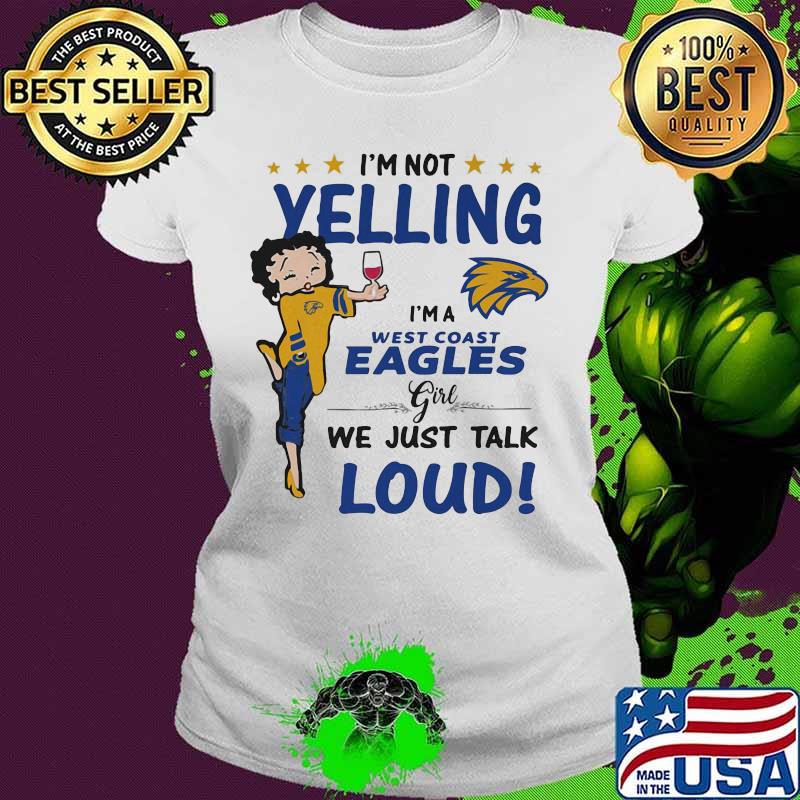 Betty boop i'm not yelling i'm a west coast eagles girl we just talk loud s Ladies tee Betty boop i'm not yelling i'm a west coast eagles girl we just talk loud s Ladies tee
