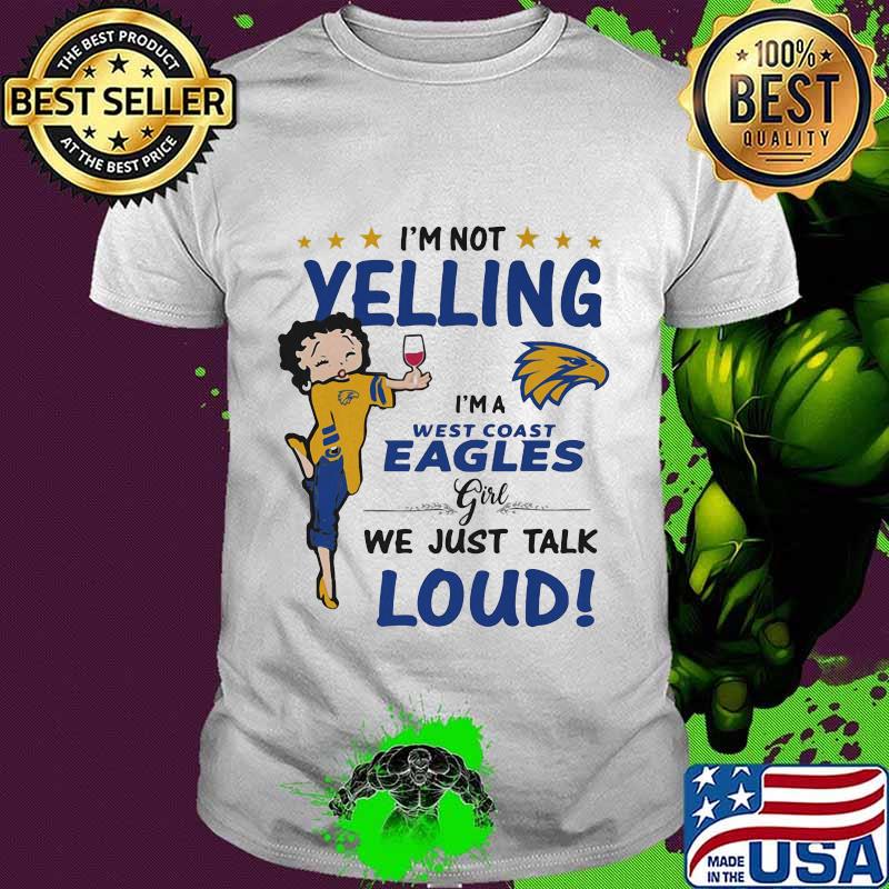 Betty boop i'm not yelling i'm a west coast eagles girl we just talk loud shirt