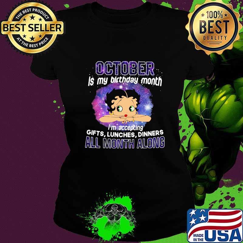 Betty boop october is my birthday month i'm accepting gifts liches dinners all month along s Ladies tee Betty boop october is my birthday month i'm accepting gifts liches dinners all month along s Ladies tee