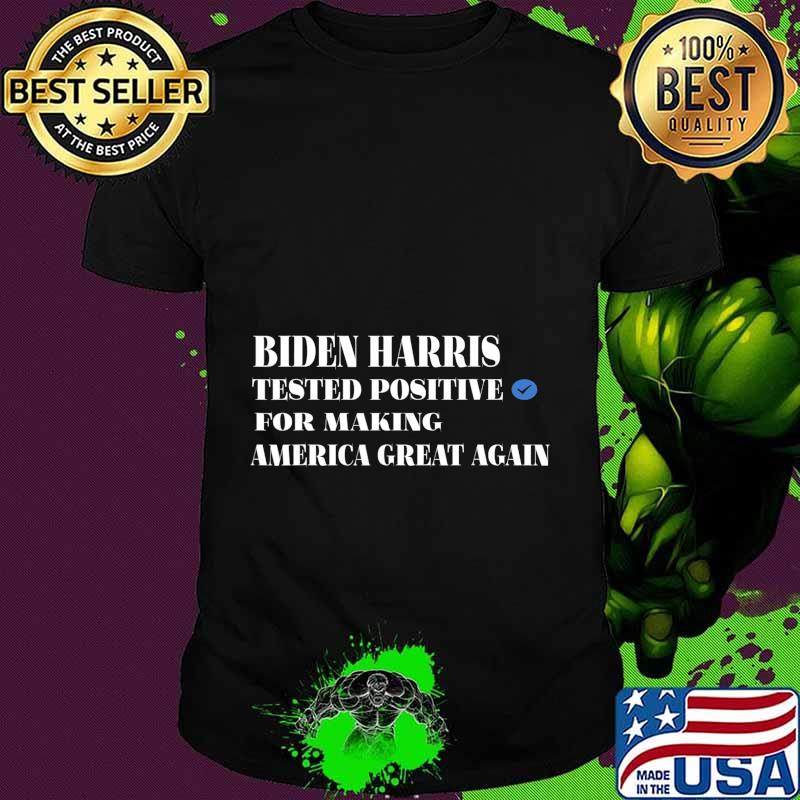 BIDEN HARRIS TESTED POSITIVE FOR MAKING AMERICA GREAT AGAIN T-Shirt