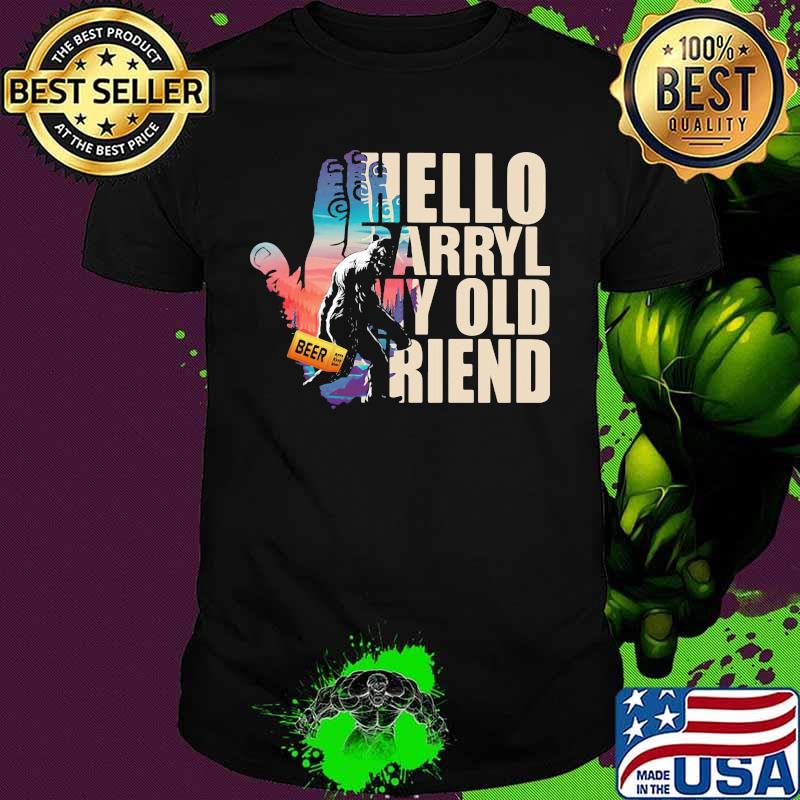 Bigfoot Hello Arryl My Old Friend Shirt