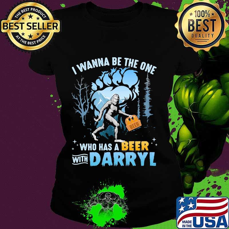 Bigfoot i wanna be the one who has beer with darrell s Ladies tee Bigfoot i wanna be the one who has beer with darrell s Ladies tee