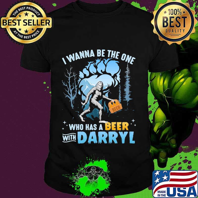 Bigfoot i wanna be the one who has beer with darrell shirt