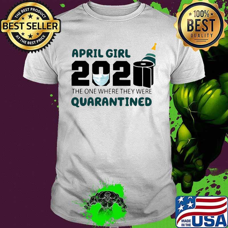 Birthday april girl 2020 the one where they were quarantined mask toilet paper white shirt