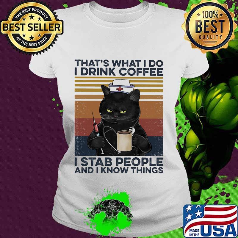 Black cat drink coffee that's what i do i am a nurse i stab people and i know things vintage retro s Ladies tee Black cat drink coffee that's what i do i am a nurse i stab people and i know things vintage retro s Ladies tee