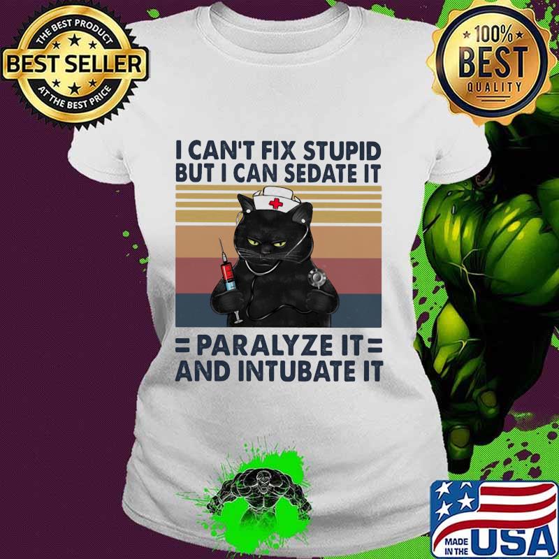 Black cat I can't fix stupid but I can sedate it paralyze it and intubate it vintage retro s Ladies tee Black cat I can't fix stupid but I can sedate it paralyze it and intubate it vintage retro s Ladies tee