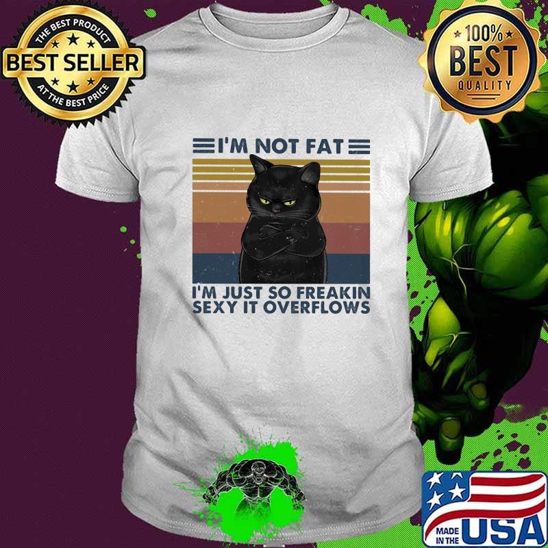 Black Cat I'm not fat I'm just so freakin sexy it overflows vintage retro shirt