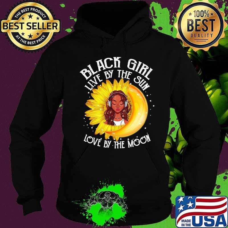 Black girl live by the sun love by the moon Sunflower s Hoodie Black girl live by the sun love by the moon Sunflower s Hoodie