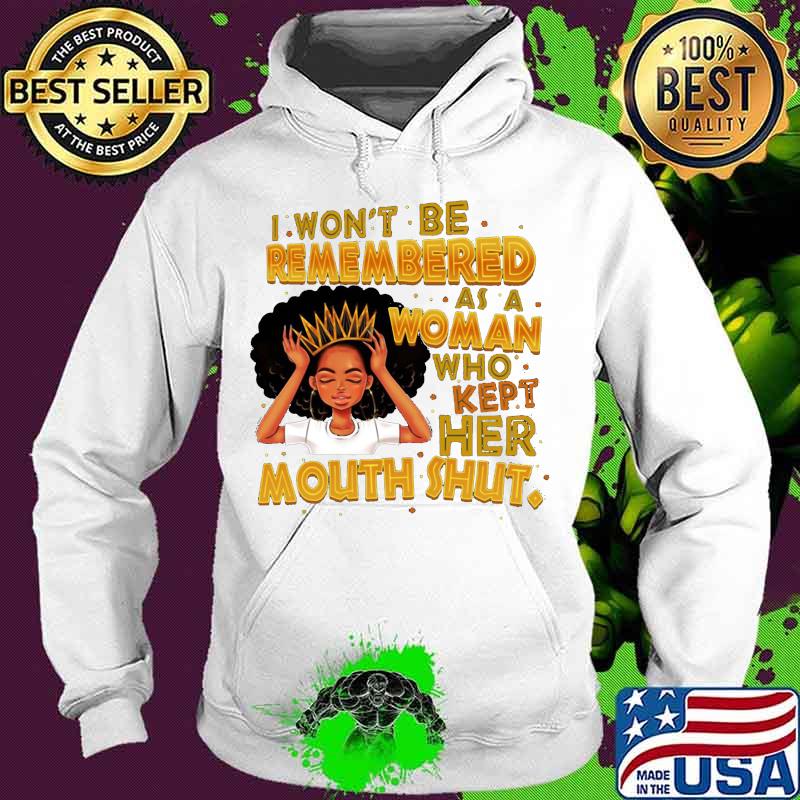 Black woman i won't be remembered as a woman who kept her mouth shut s Hoodie Black woman i won't be remembered as a woman who kept her mouth shut s Hoodie