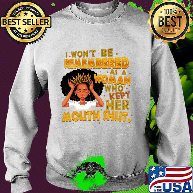 Black woman i won't be remembered as a woman who kept her mouth shut s Sweater Black woman i won't be remembered as a woman who kept her mouth shut s Sweater