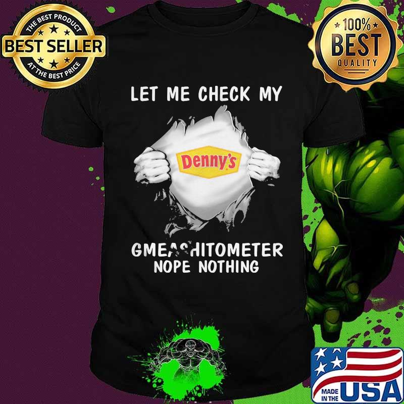 Blood insides denny's let me check my gmeashitometer nope nothing shirt