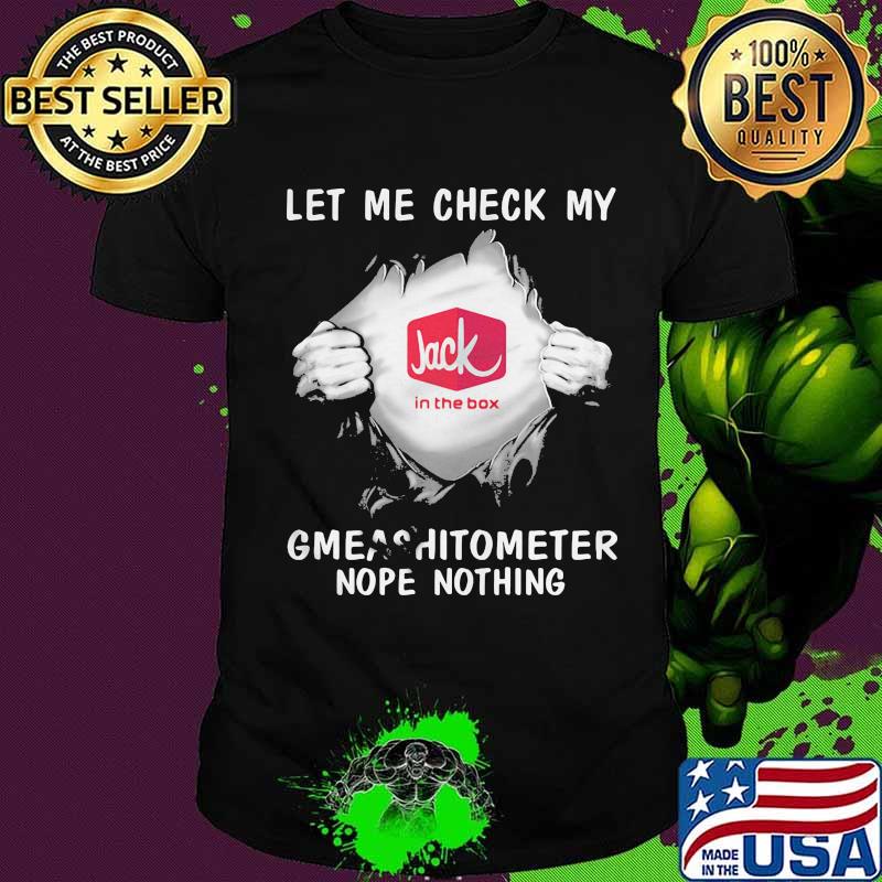 Blood insides jack in the box let me check my gmeashitometer nope nothing shirt