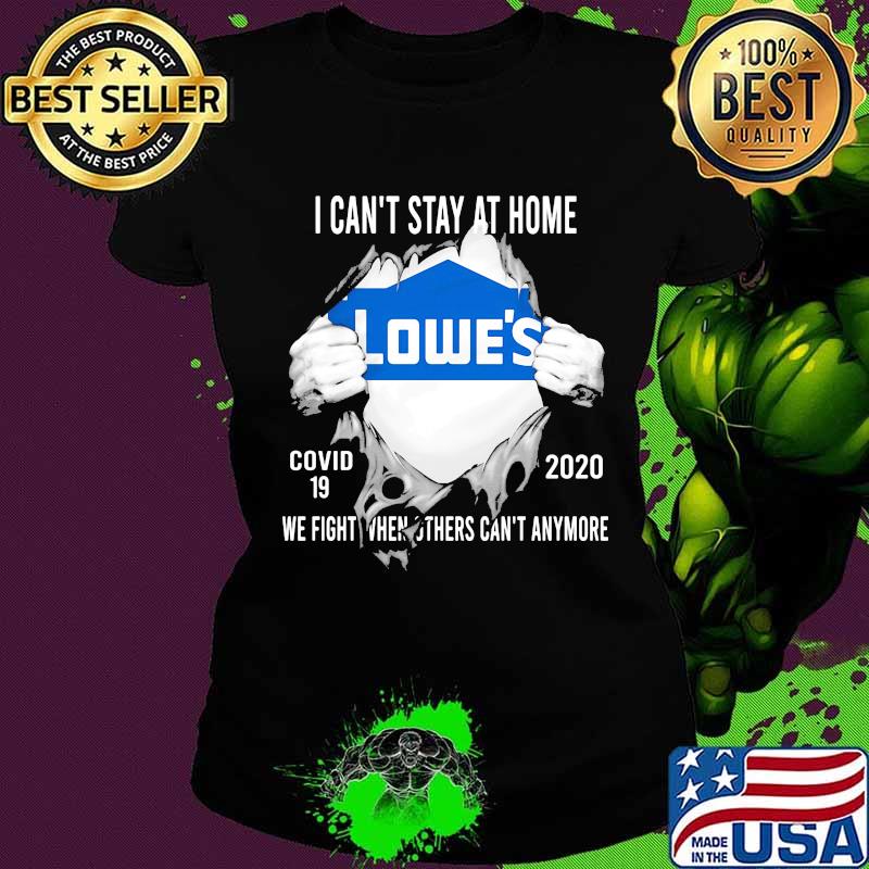 Blood insides lowes i can't stay at home covid-19 2020 we fight when others can't anymore s Ladies tee Blood insides lowes i can't stay at home covid-19 2020 we fight when others can't anymore s Ladies tee