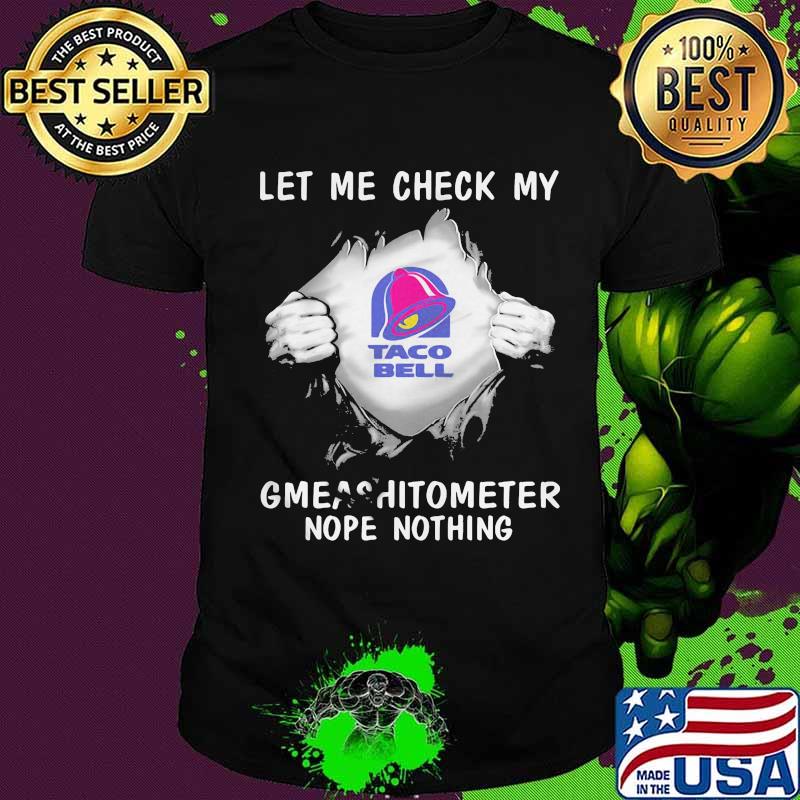 Blood insides taco bell let me check my gmeashitometer nope nothing shirt