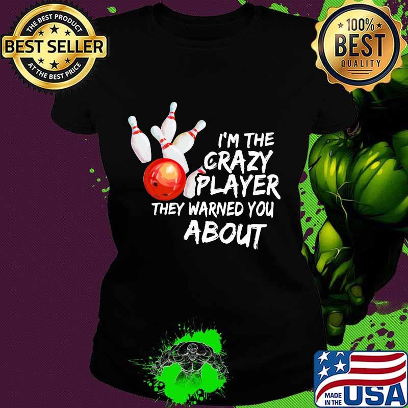 Bowling I'm the crazy player they warned you about s Ladies tee Bowling I'm the crazy player they warned you about s Ladies tee