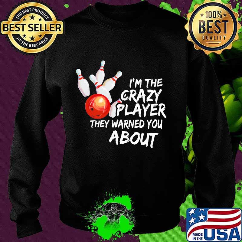 Bowling I'm the crazy player they warned you about s Sweater Bowling I'm the crazy player they warned you about s Sweater