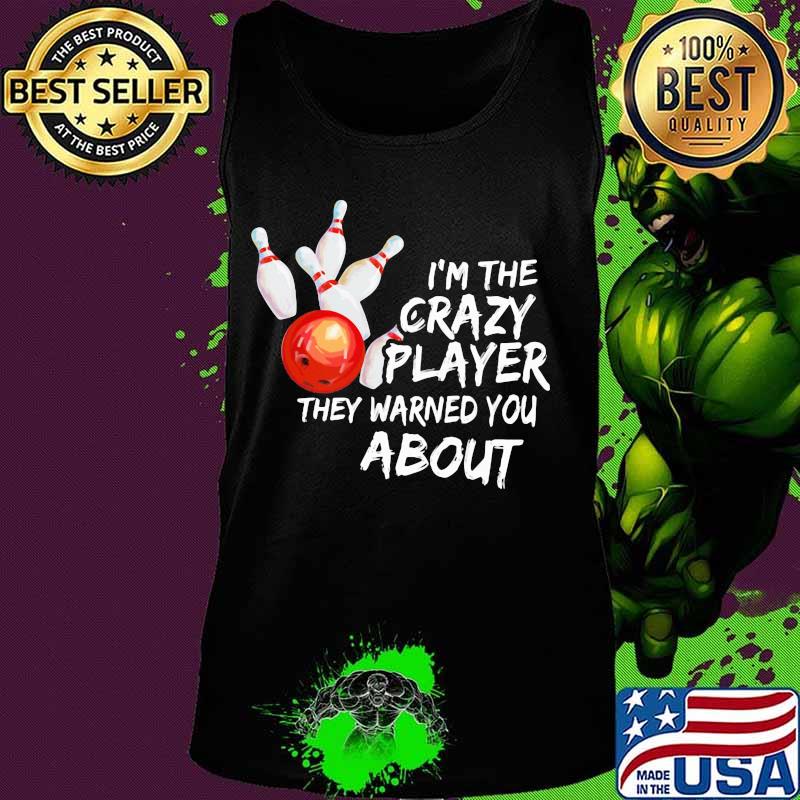 Bowling I'm the crazy player they warned you about s Tank top Bowling I'm the crazy player they warned you about s Tank top