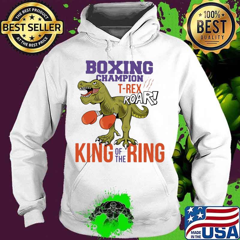 Boxing champion T-rex roar king of the ring s Hoodie Boxing champion T-rex roar king of the ring s Hoodie