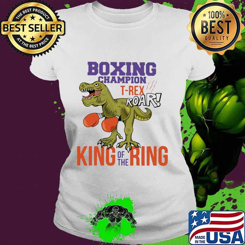 Boxing champion T-rex roar king of the ring s Ladies tee Boxing champion T-rex roar king of the ring s Ladies tee