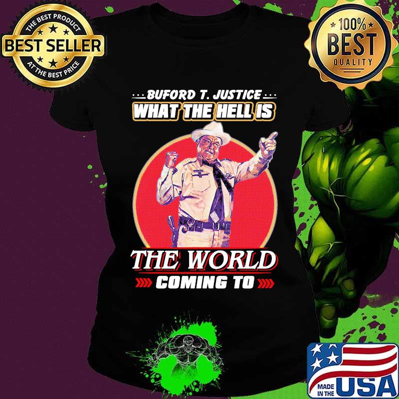 Buford t. justice what the hell is the world coming to s Ladies tee Buford t. justice what the hell is the world coming to s Ladies tee