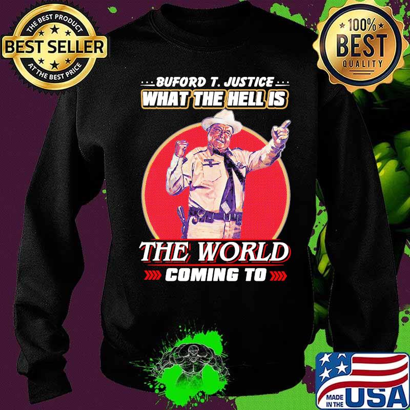 Buford t. justice what the hell is the world coming to s Sweater Buford t. justice what the hell is the world coming to s Sweater