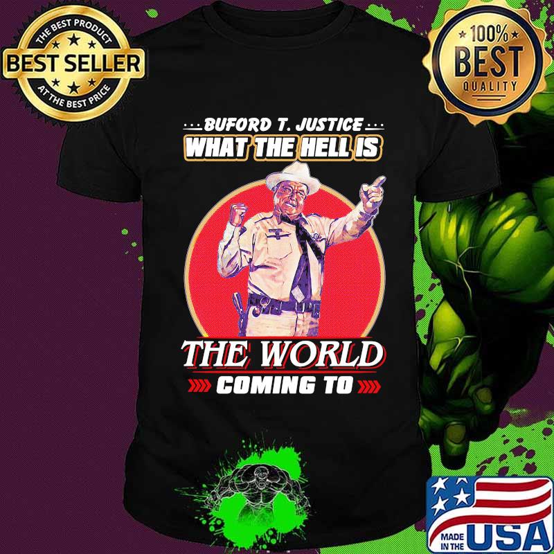 Buford t. justice what the hell is the world coming to shirt