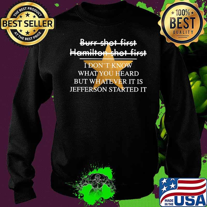 Burr shot first hamilton shot first i don't know what you heard but whatever it is jefferson started it star s Sweater Burr shot first hamilton shot first i don't know what you heard but whatever it is jefferson started it star s Sweater