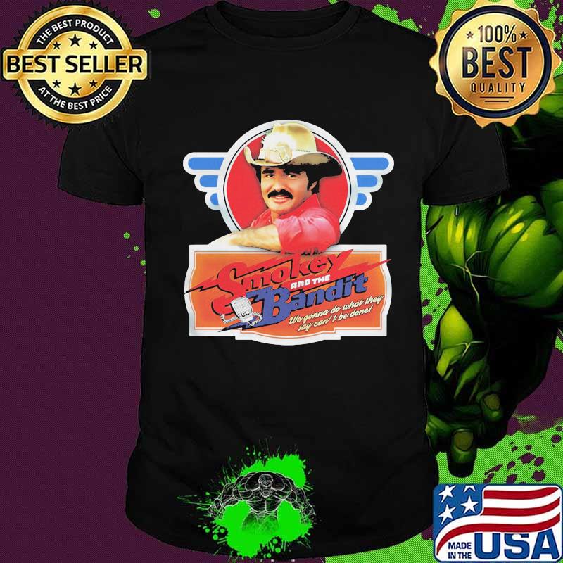 Burt reynolds smokey and the bandit we gonna do what they joy can't be done shirt