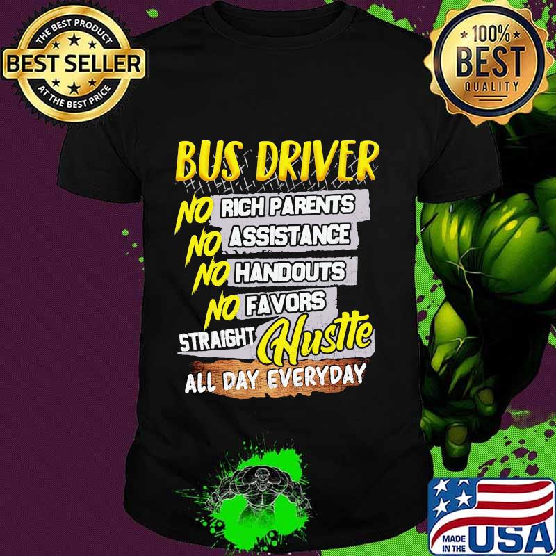 Bus driver no rich parents assistance handouts favors straight hustle all day everyday shirt