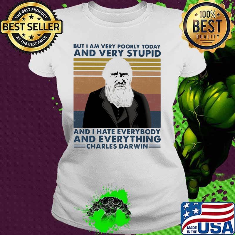But i am very poorly today and very stupid and i hate everybody and everything charles darwin vintage retro s Ladies tee But i am very poorly today and very stupid and i hate everybody and everything charles darwin vintage retro s Ladies tee