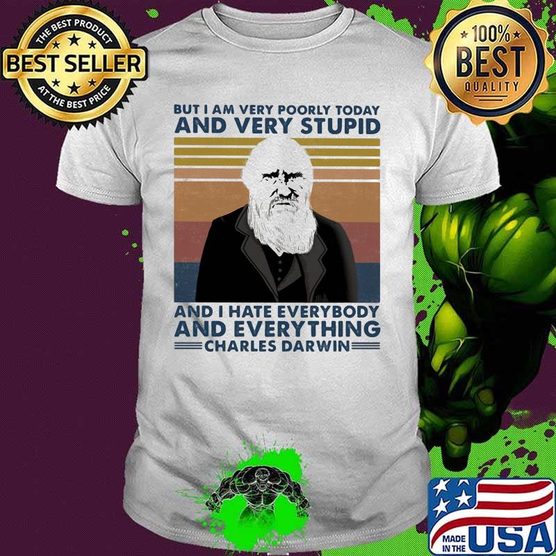 But i am very poorly today and very stupid and i hate everybody and everything charles darwin vintage retro shirt But i am very poorly today and very stupid and i hate everybody and everything charles darwin vintage retro shirt