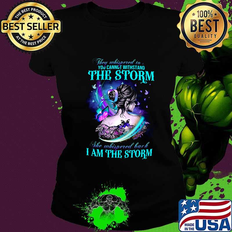 Butterflies they whispered to you cannot withstand the storm she whispered back i am the storm s Ladies tee Butterflies they whispered to you cannot withstand the storm she whispered back i am the storm s Ladies tee
