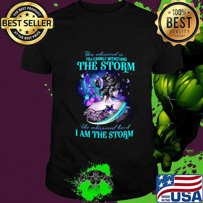 Butterflies they whispered to you cannot withstand the storm she whispered back i am the storm shirt Butterflies they whispered to you cannot withstand the storm she whispered back i am the storm shirt