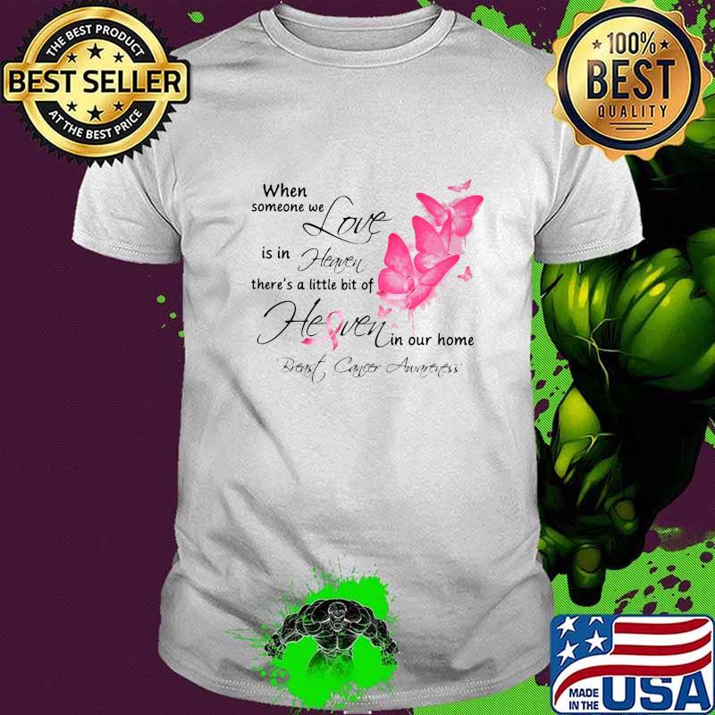 Butterflies when someone we love is in heaven there's a little bit of heaven in our home breast cancer awareness shirt