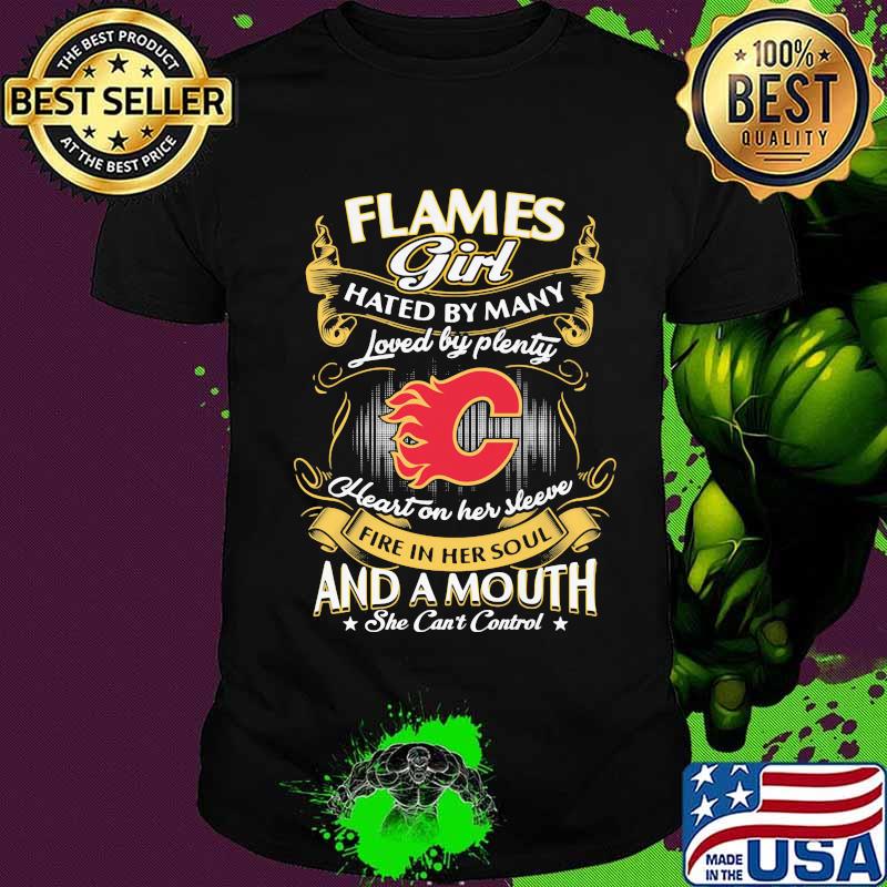 Calgary flames girl hated by many loved by plenty heart on her sleeve fire in her soul and a mouth she can't control stars shirt