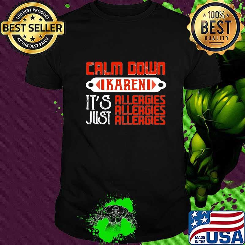 Calm down karen its allergies just allergies shirt