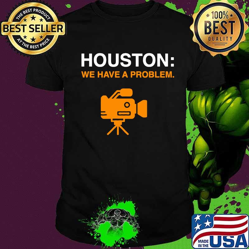 Camera houston we have a problem shirt
